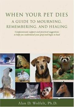 When Your Pet Dies - A Guide To Mourning, Remembering, And Healing